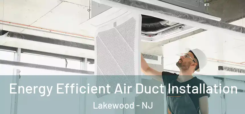  Energy Efficient Air Duct Installation Lakewood - NJ