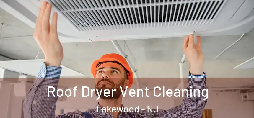  Roof Dryer Vent Cleaning Lakewood - NJ